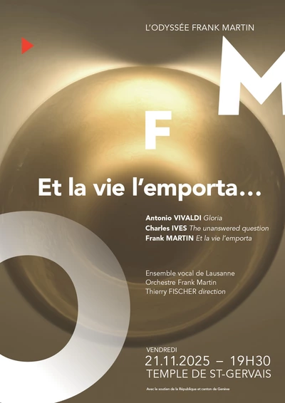 And life prevailed... Titre "Et la vie l'emporta", Programme :Gloria, Vivaldi ; The unanswered question, Ives; Et la vie l'emporta Frank Martin. Concert le 21 novembre, au temple Saint-Gervais à 19h30. Par l'Odyssée Frank Martin avec Ensemble vocal de Lausanne, l'orchestre Frank Martin sous la direction de Thierry Fischer.