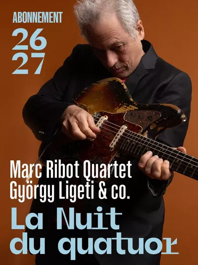 Quartet Night L’image montre un homme aux cheveux gris jouant de la guitare électrique, sur un fond orange. Le texte présente le Marc Ribot Quartet, ainsi que « La Nuit du Quatuor » et la saison 2026–2027.