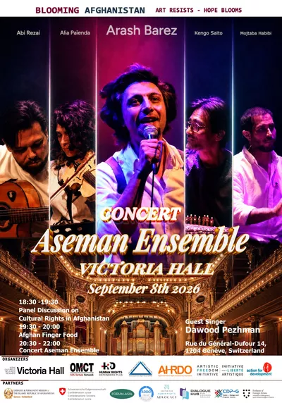 Blooming Afghanistan: Art Resists – Hope Blooms
Arash Barez and the Aseman Ensemble – live at Victoria Hall. Blooming Afghanistan: Art Resists – Hope Blooms presents the Aseman Ensemble in concert at Victoria Hall, Rue du Général-Dufour 14, 1204 Geneva, Switzerland, on 8 September 2026. The ensemble features Abi Rezai, Alia Paienda, Arash Barez, Kengo Saito, and Mojtaba Habibi, with guest singer Dawood Pazhman. The programme includes a Public Panel Discussion on Cultural Rights in Afghanistan from 18:30 to 19:30, followed by the Aseman Ensemble Concert from 20:30 to 22:00. The event is organized by Victoria Hall, World Organisation Against Torture (OMCT), Human Rights Defenders Plus (HRD+), the Civil Society & Human Rights Network (CSHRN), the Afghanistan Human Rights and Democracy Organization (AHRDO), Artistic Freedom Initiative / Initiative pour la Liberté Artistique, and Action for Development, with the support of the Embassy & Permanent Mission of the Islamic Republic of Afghanistan in Geneva, the Swiss Confederation, Forum-Asia, Afghanistan Democracy and Development Organization (ADDO), Centre for Human Rights Advocacy, Dialogue Hub – Common Ground, CDP-G (Centre for Dialogue and Progress-Geneva), and Embassy of Foreign Artists.