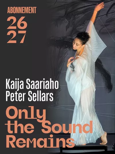 Only the Sound Remains C’est une affiche artistique présentant une danseuse vêtue de blanc, dansant sous un tissu sombre. Le texte annonce la saison 2026-2027 et met en avant Kaija Saariaho, Peter Sellars et Only the Sound Remains.